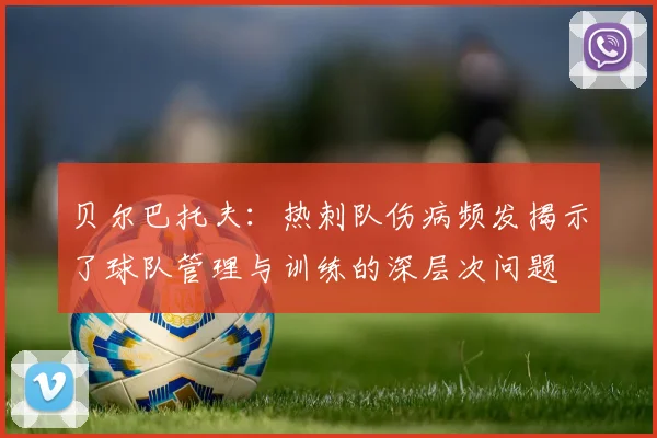 贝尔巴托夫：热刺队伤病频发揭示了球队管理与训练的深层次问题