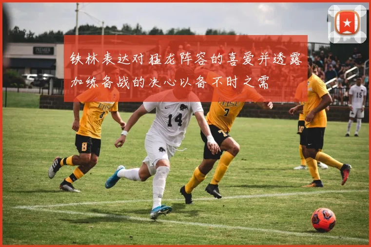 铁林表达对猛龙阵容的喜爱并透露加练备战的决心以备不时之需